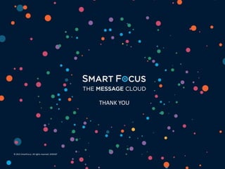 THANK YOU
© 2015 SmartFocus. All rights reserved. SF00187
 