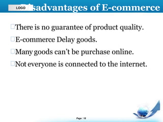 LOD
GO
Page 18
isadvantages of E-commerce
There is no guarantee of product quality.
E-commerce Delay goods.
Many goods can’t be purchase online.
Not everyone is connected to the internet.
 