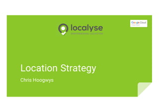 Location Strategy
Chris Hoogwys
 