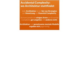Accidental Complexity:
wo Architektur stattﬁndet
Jede Architektur ist ein Set von Strategien
zur Umsetzung von Essential C...
