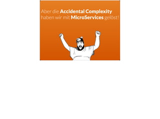 Aber die Accidental Complexity
haben wir mit MicroServices gelöst!
 
