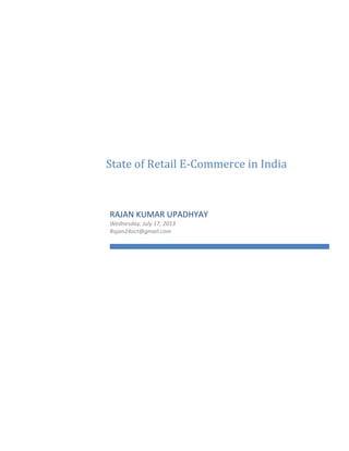 State of Retail E-Commerce in India
RAJAN KUMAR UPADHYAY
Wednesday, July 17, 2013
Rajan24oct@gmail.com
 