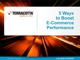 5 Ways
to Boost
E-Commerce
Performance

© 2013 Terracotta Inc. | Internal Use Only

 