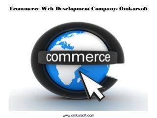 Ecommerce Web Development Company- Omkarsoft 
www.omkarsoft.com 
 