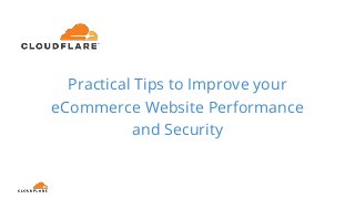 Practical Tips to Improve your
eCommerce Website Performance
and Security
 