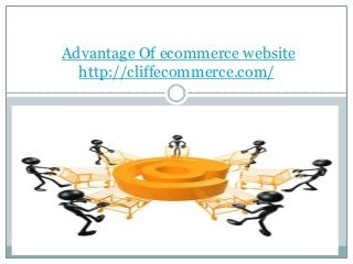 Advantage Of ecommerce website
http://cliffecommerce.com/
 
