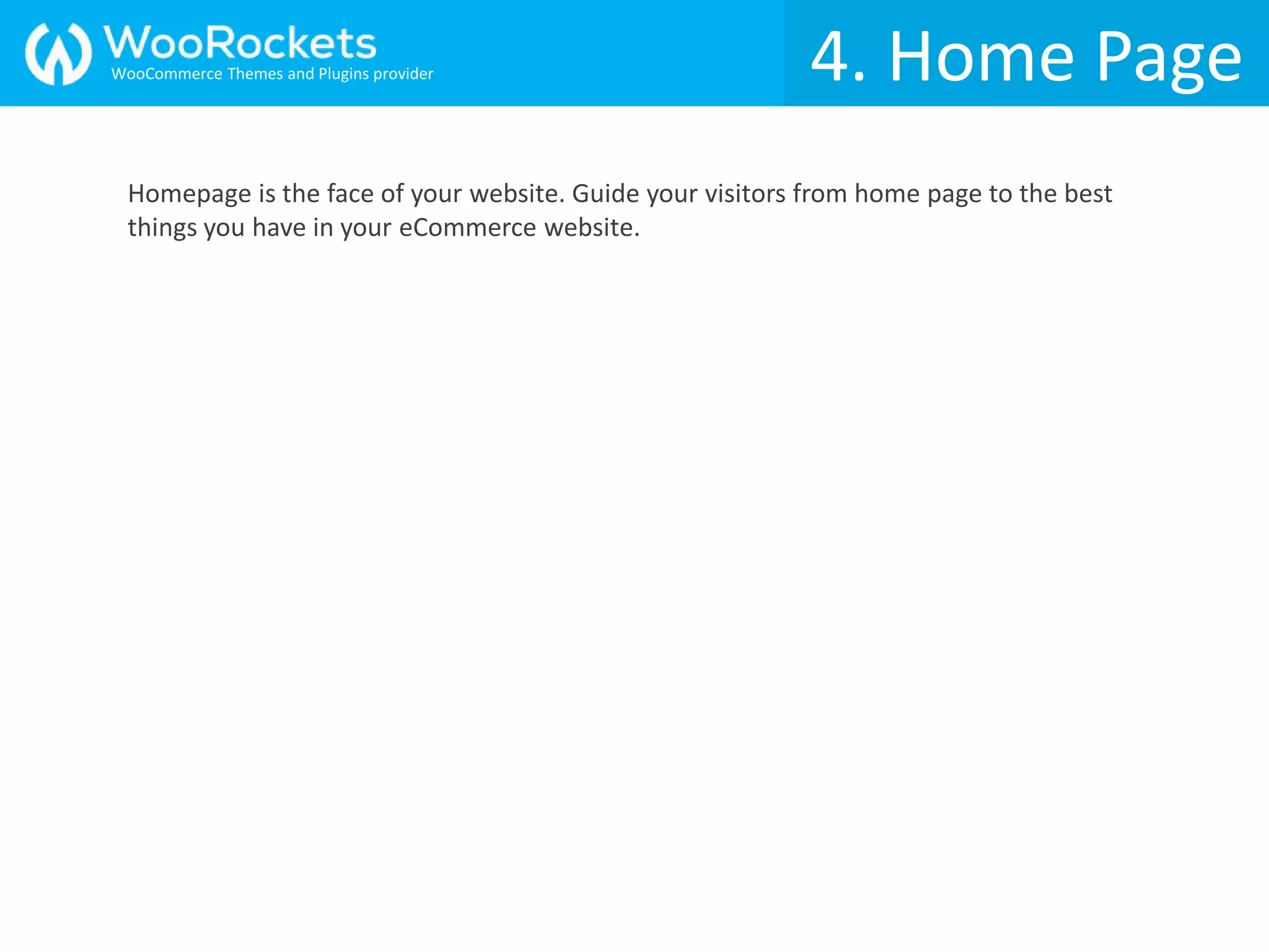 4. Home Page
Homepage is the face of your website. Guide your visitors from home page to the best
things you have in your eCommerce website.
WooCommerce Themes and Plugins provider
 