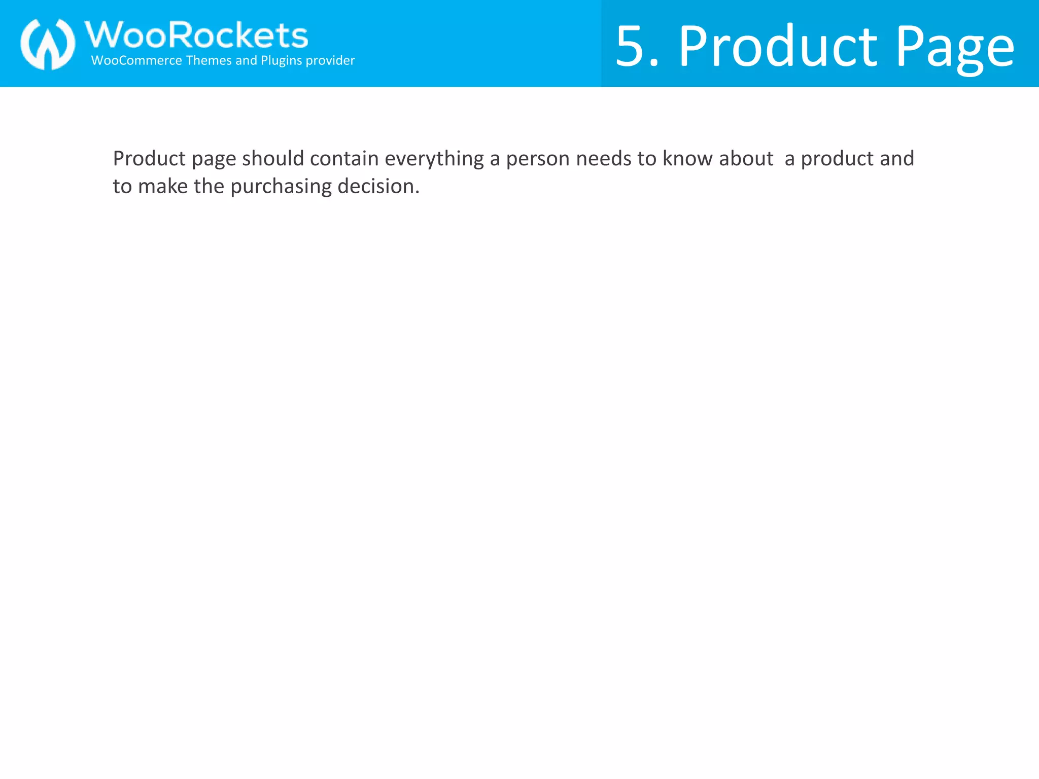 5. Product Page
Product page should contain everything a person needs to know about a product and
to make the purchasing decision.
WooCommerce Themes and Plugins provider
 