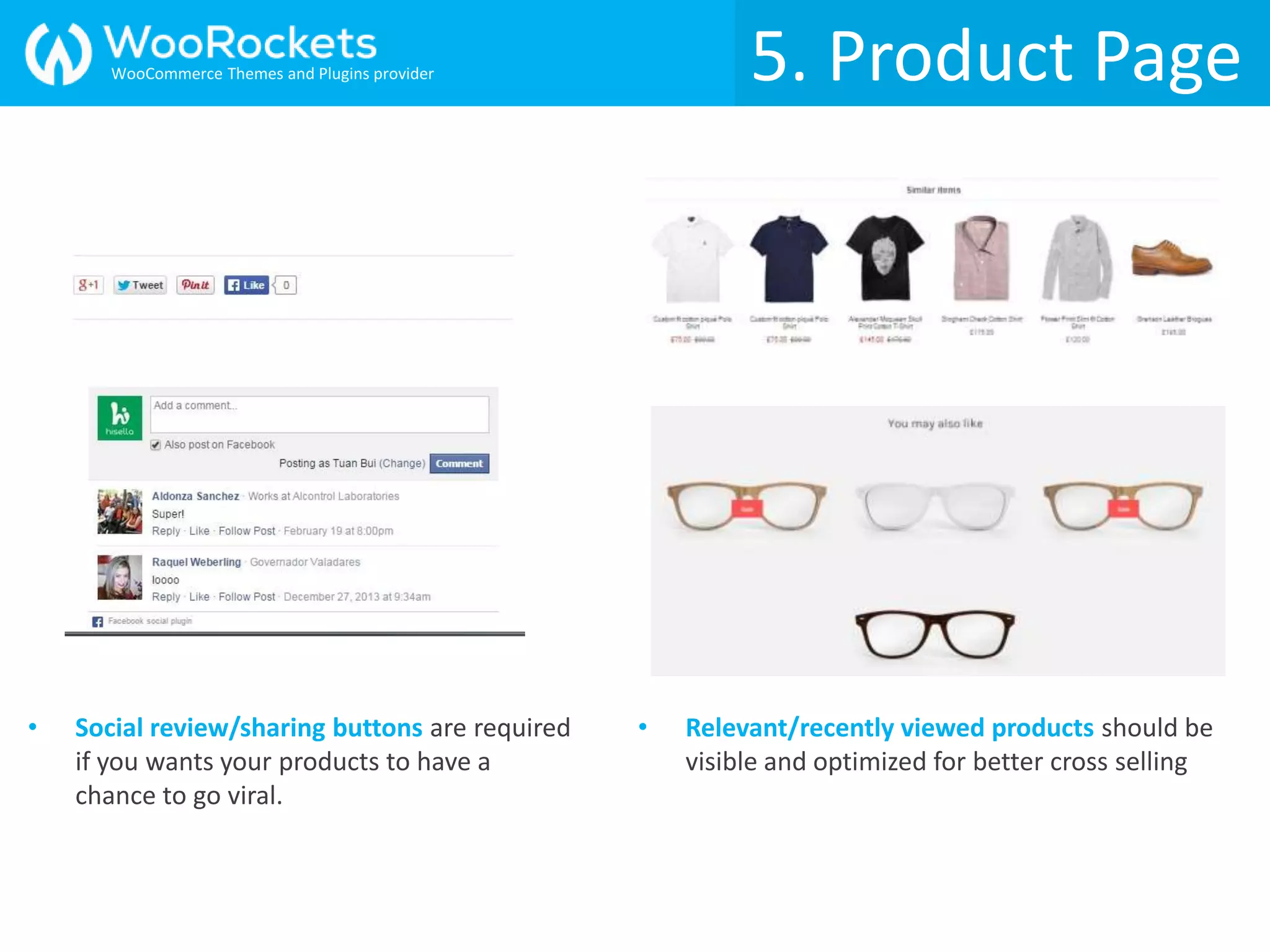 5. Product Page
• Social review/sharing buttons are required
if you wants your products to have a
chance to go viral.
• Relevant/recently viewed products should be
visible and optimized for better cross selling
5. Product PageWooCommerce Themes and Plugins provider
 