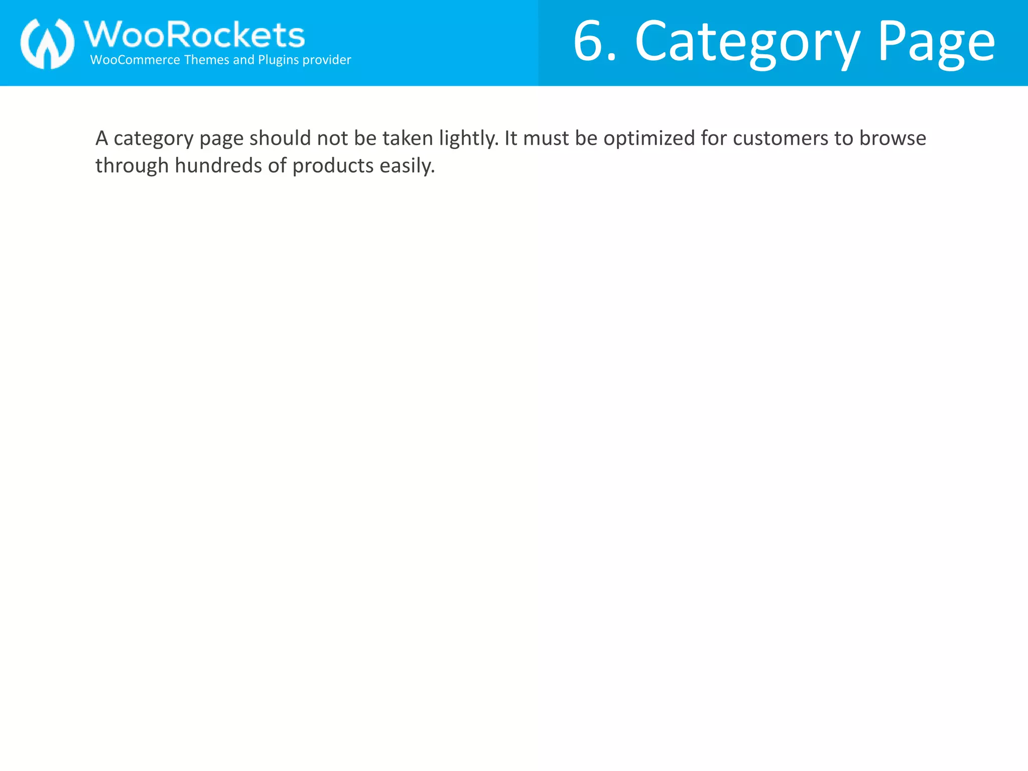 6. Category Page
A category page should not be taken lightly. It must be optimized for customers to browse
through hundreds of products easily.
WooCommerce Themes and Plugins provider
 