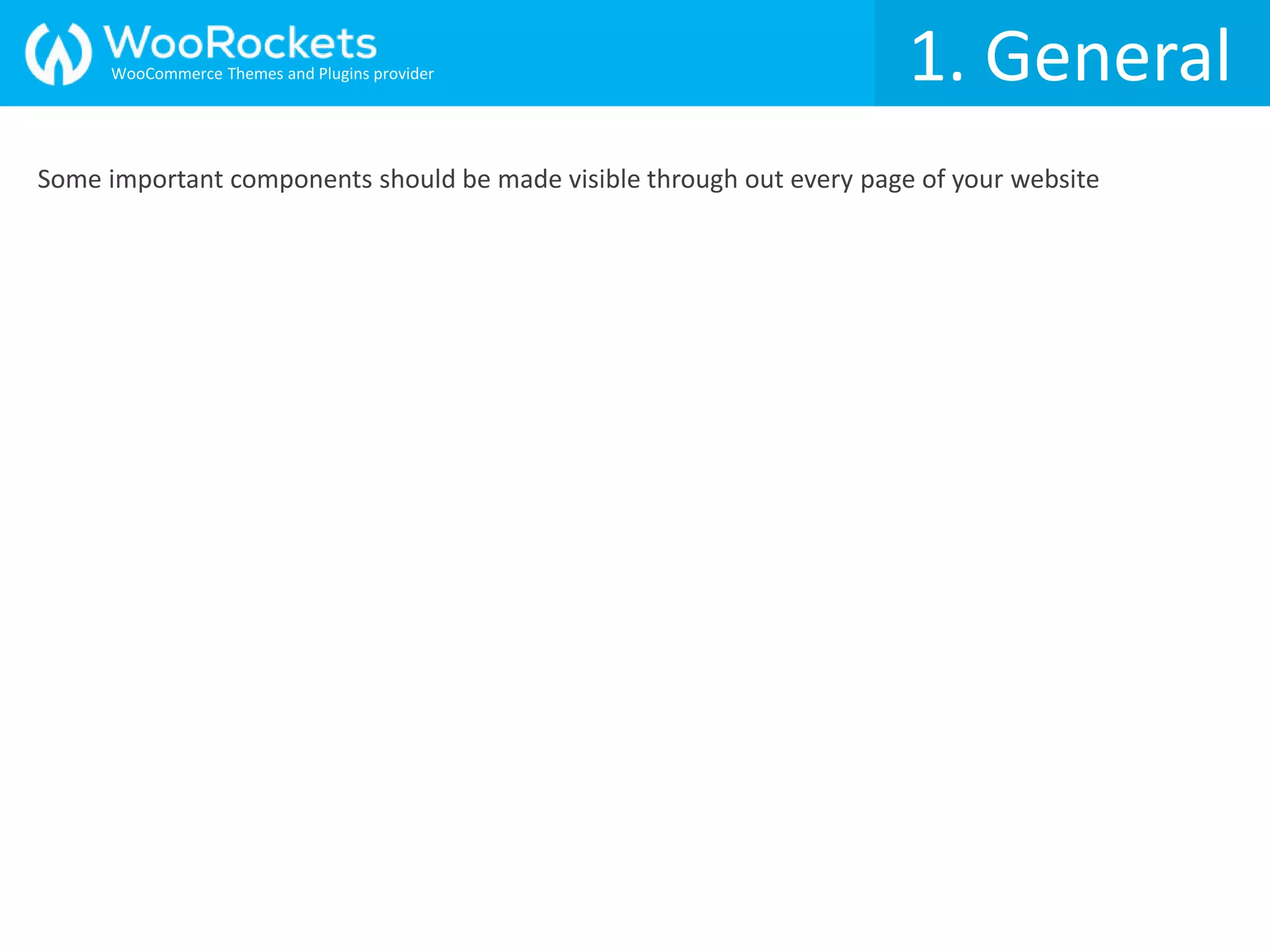 1. General
Some important components should be made visible through out every page of your website
WooCommerce Themes and Plugins provider
 
