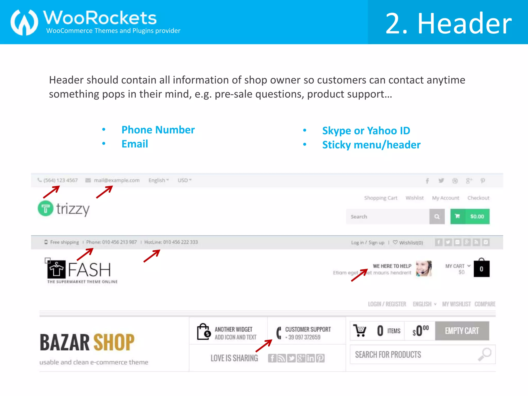 2. Header
• Phone Number
• Email
• Skype or Yahoo ID
• Sticky menu/header
Header should contain all information of shop owner so customers can contact anytime
something pops in their mind, e.g. pre-sale questions, product support…
WooCommerce Themes and Plugins provider
 