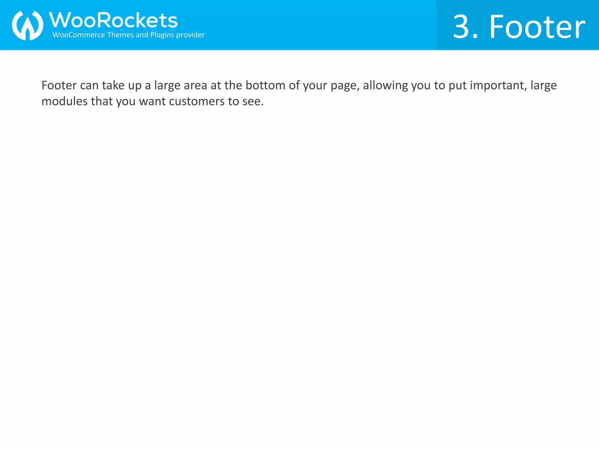Footer can take up a large area at the bottom of your page, allowing you to put important, large
modules that you want customers to see.
3. FooterWooCommerce Themes and Plugins provider
 