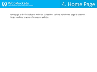 4. Home Page
Homepage is the face of your website. Guide your visitors from home page to the best
things you have in your eCommerce website.
WooCommerce Themes and Plugins provider
 