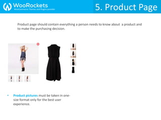 5. Product Page
• Product pictures must be taken in one-
size format only for the best user
experience.
Product page should contain everything a person needs to know about a product and
to make the purchasing decision.
WooCommerce Themes and Plugins provider
 