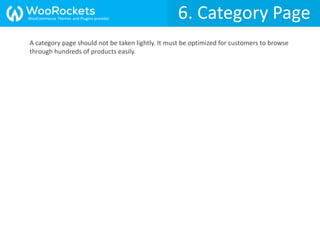 6. Category Page
A category page should not be taken lightly. It must be optimized for customers to browse
through hundreds of products easily.
WooCommerce Themes and Plugins provider
 