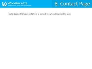 8. Contact Page
Make it easiest for your customers to contact you when they visit this page.
WooCommerce Themes and Plugins provider
 