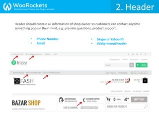 2. Header
• Phone Number
• Email
• Skype or Yahoo ID
• Sticky menu/header
Header should contain all information of shop owner so customers can contact anytime
something pops in their mind, e.g. pre-sale questions, product support…
WooCommerce Themes and Plugins provider
 