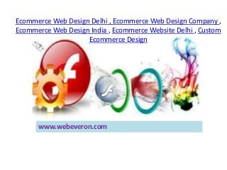 Ecommerce Web Design Delhi , Ecommerce Web Design Company ,
Ecommerce Web Design India , Ecommerce Website Delhi , Custom
                    Ecommerce Design




      www.webeveron.com
 