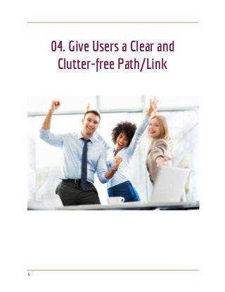  
 
 
04. Give Users a Clear and 
Clutter-free Path/Link 
 
 
 
 
 
 
 
6 
 