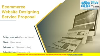 Ecommerce
Website Designing
Service Proposal
Project proposal - (Proposal Name)
Client - (Client Name)
Delivered on - (Submission date)
Submitted by - (User assigned)
 
