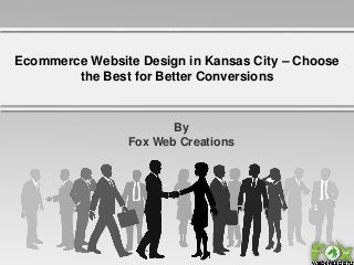 Ecommerce Website Design in Kansas City – Choose
the Best for Better Conversions

By
Fox Web Creations

 