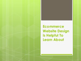Ecommerce
Website Design
Is Helpful To
Learn About
 