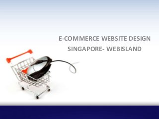 E-COMMERCE WEBSITE DESIGN
SINGAPORE- WEBISLAND
 