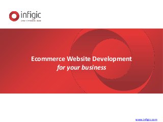 Ecommerce Website Development
for your business
www.infigic.com
 