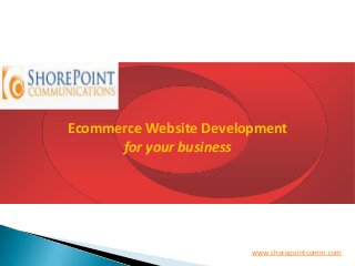 Ecommerce Website Development
for your business
www.shorepointcomm.com
 