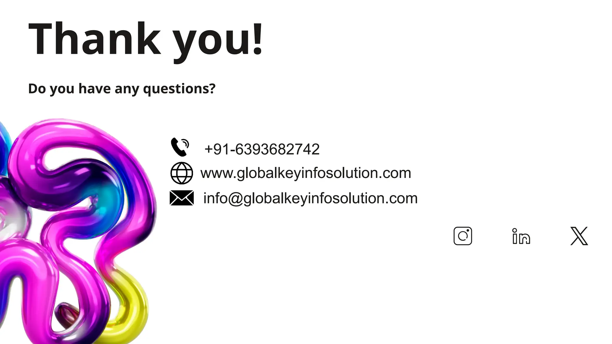Thank you!
Do you have any questions?
www.globalkeyinfosolution.com
info@globalkeyinfosolution.com
+91-6393682742
 