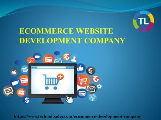 ECOMMERCE WEBSITE
DEVELOPMENT COMPANY
https://www.technoloader.com/ecommerce-development-company
 