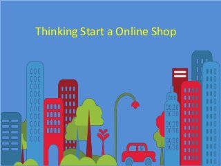 Thinking Start a Online Shop
Thinking Start a Online Shop
 