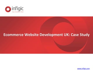 Ecommerce Website Development UK: Case Study
www.infigic.com
 