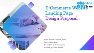 E-Commerce Website
Landing Page
Design Proposal
Project proposal – (proposal_name)
Client – (client_name)
Delivered on – (submission_date)
Submitted by – (user_assigned)
 
