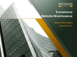 Ecommerce
Website Maintenance
Nexevo Technologies
www.nexevo.in
 