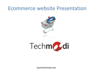 Ecommerce website Presentation




          www.Techmodi.com
 