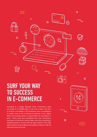 SURF YOUR WAY
TO SUCCESS
IN E-COMMERCE
According to a Google Temasek study, e-Commerce sales
are slated to hit US$88 billi...