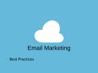 •
Best Practices
Email Marketing
 
