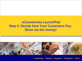 Hong Kong  .  Thailand  .  Singapore  .  Philippines  .  China eCommerista LaunchPad Step 5: Decide How Your Customers Pay...