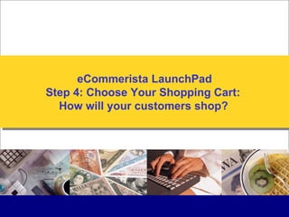 eCommerista LaunchPad Step 4: Choose Your Shopping Cart:  How will your customers shop?   