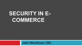 SECURITY IN ECOMMERCE

Jatin Mandhyan (06)

 