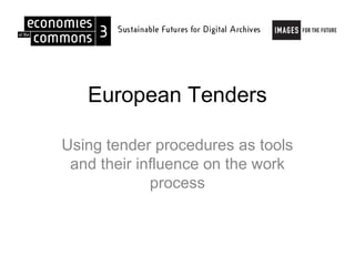 European Tenders

Using tender procedures as tools
 and their influence on the work
             process
 