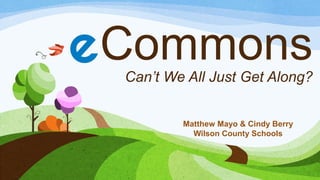 Commons
Can’t We All Just Get Along?
Matthew Mayo & Cindy Berry
Wilson County Schools

 