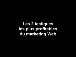 Les 2 tactiques
les plus profitables
 du marketing Web



                       39
 