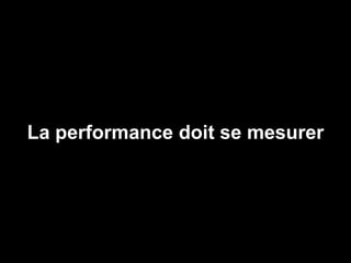 La performance doit se mesurer




                                 77
 