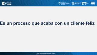 www.artesaniasdecolombia.com.co
Es un proceso que acaba con un cliente feliz
 
