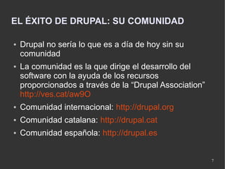 EL ÉXITO DE DRUPAL: SU COMUNIDAD

●   Drupal no sería lo que es a día de hoy sin su
    comunidad
●   La comunidad es la q...