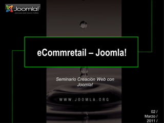 eCommretail – Joomla! Seminario Creación Web con Joomla! 02 / Marzo / 2011 / 