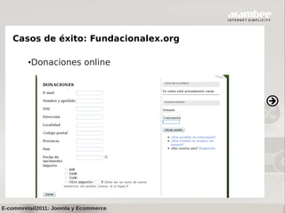 Casos de éxito: Fundacionalex.org

         ●   Donaciones online




E-commretail2011: Joomla y Ecommerce
 